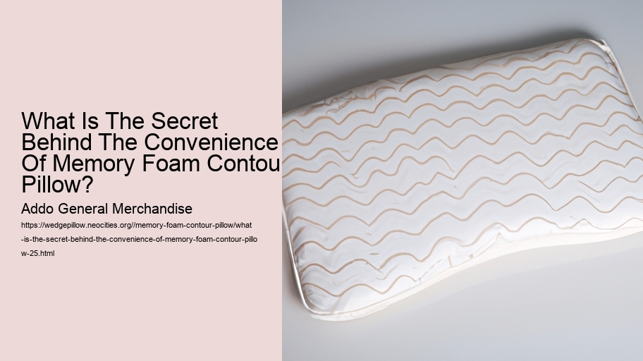 What Is The Secret Behind The Convenience Of Memory Foam Contour Pillow?