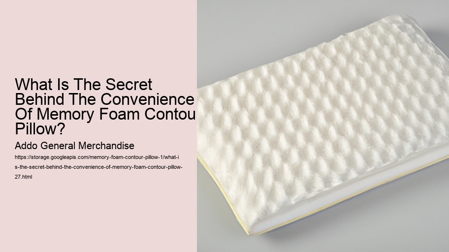 What Is The Secret Behind The Convenience Of Memory Foam Contour Pillow?